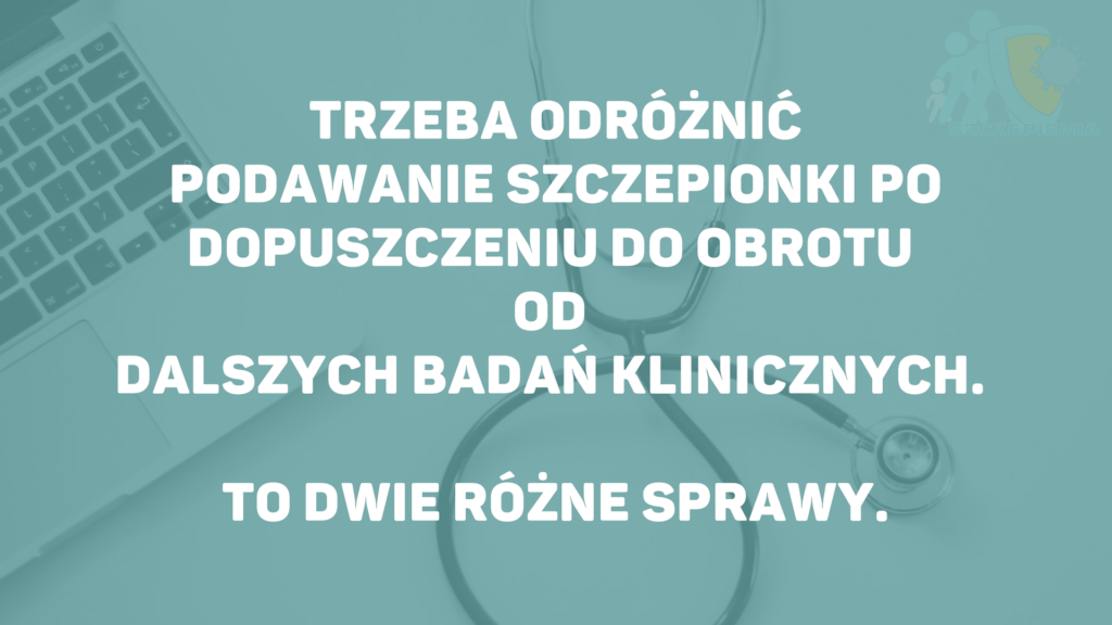 Trzeba odróżnić podawanie szczepionki po jej dopuszczeniu do obrotu zgodnie z zaleceniami producenta od dalszych badań klinicznych. To dwie różne sprawy.